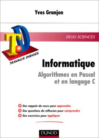 Informatique : algorithmes en Pascal et langage C : rappels de cours, questions de réflexion, exercices d'entraînement, DEUG Sciences