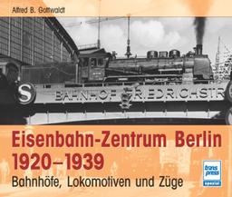 Eisenbahn-Zentrum Berlin 1920-1939: Bahnhöfe, Lokomotiven und Züge