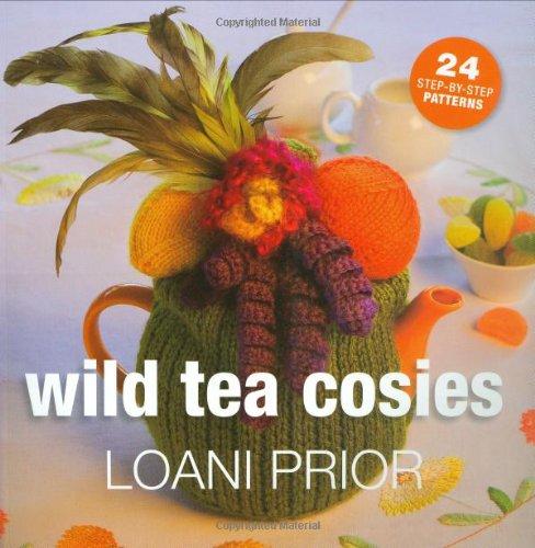 Wild Tea Cosies: 24 Step-by-step Patterns