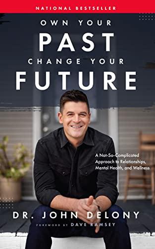 Own Your Past Change Your Future: A Not-so-complicated Approach to Relationships, Mental Health & Wellness