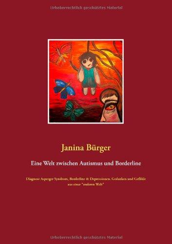 Eine Welt zwischen Autismus und Borderline: Diagnose Asperger Syndrom, Borderline & Depressionen. Gedanken und Gefühle aus einer "anderen Welt"