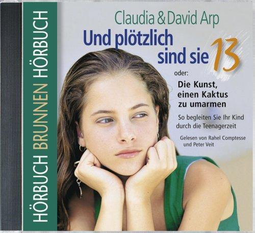 Und plötzlich sind sie 13. oder: Die Kunst, einen Kaktus zu umarmen. So begleiten Sie Ihr Kind durch die Teenagerzeit