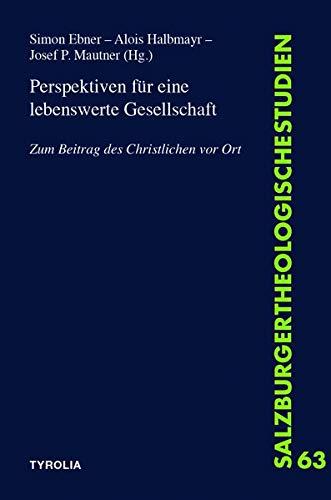 Perspektiven für eine lebenswerte Gesellschaft: Zum Beitrag des Christlichen vor Ort (Salzburger Theologische Studien, Band 63)