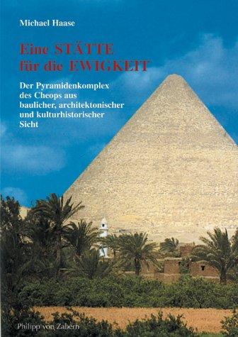 Eine Stätte für die Ewigkeit: Der Pyramidenkomplex des Cheops aus baulicher, architektonischer und kulturhistorischer Sicht