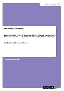 Sternentod. Wie Sterne ihr Leben beenden: Der Lebenszyklus eines Sterns