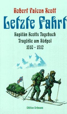 Letzte Fahrt. Kapitän Scotts Tagebuch. Tragödie am Südpol 1910 - 1912.