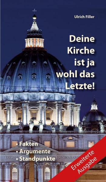 Deine Kirche ist ja wohl das Letzte!: Fakten + Argumente + Standpunkte