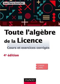 Toute l'algèbre de la licence : cours et exercices corrigés