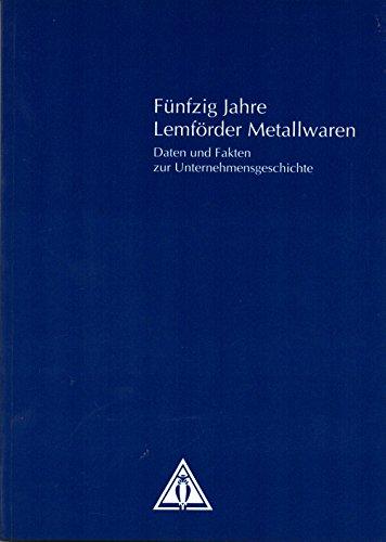 Fünfzig Jahre Lemförder Metallwaren: Daten und Fakten zur Unternehmensgeschichte