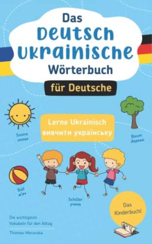 Das Deutsch-Ukrainische Wörterbuch für Deutsche: Lerne Ukrainisch I вивчити українську I Die wichtigsten Vokabeln für den Alltag I Das Kinderbuch!