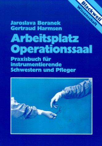 Arbeitsplatz Operationssaal. Praxisbuch für instrumentierende Schwestern und Pfleger