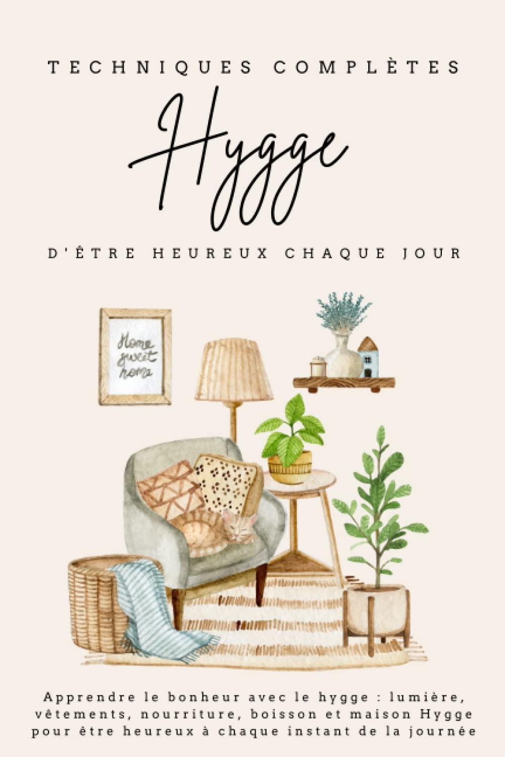 Techniques complètes Hygge d'être heureux chaque jour: Apprendre le bonheur avec le hygge : lumière, vêtements, nourriture, boisson et maison Hygge pour être heureux à chaque instant de la journée