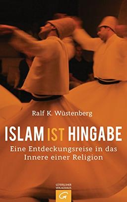 Islam ist Hingabe: Eine Entdeckungsreise in das Innere einer Religion