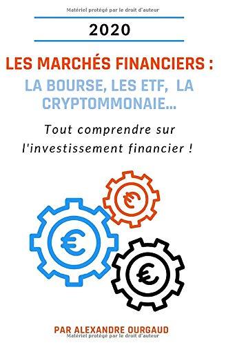 Les marchés financiers : la bourse, les ETF, la cryptommonaie...: Tout comprendre sur l'investissement financier !