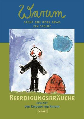 Warum steht auf Opas Grab ein Stein?: Beerdigungsbräuche erklärt von Kindern für Kinder