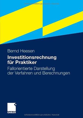 Investitionsrechnung für Praktiker: Fallorientierte Darstellung der Verfahren und Berechnungen (German Edition)