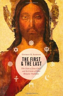 The First and the Last: The Claim of Jesus Christ and the Claims of Other Religious Traditions