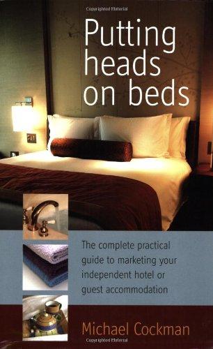 Putting Heads on Beds: The complete practical guide to marketing your independent hotel or guest accommodation