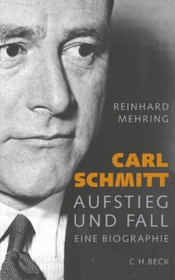 Carl Schmitt: Aufstieg und Fall: Aufstieg und Fall. Eine Biographie