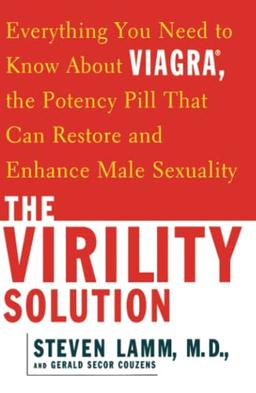 The Virility Solution: Everything You Need to Know About Viagra, The Potency Pill That Can Restore and Enhance Male Sexuality