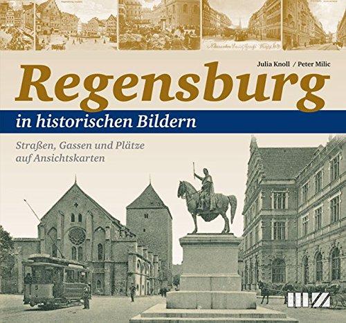 Regensburg in historischen Bildern: Straßen, Gassen und Plätze auf Ansichtskarten