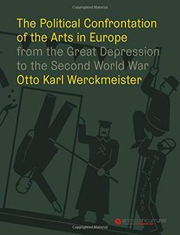 The Political Confrontation of the Arts in Europe from the Great Depression to the Second World War (Zurich studies in the history of art: ... of Zurich, Institute of Art History)