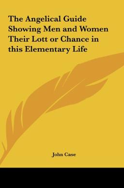 The Angelical Guide Showing Men and Women Their Lott or Chance in this Elementary Life