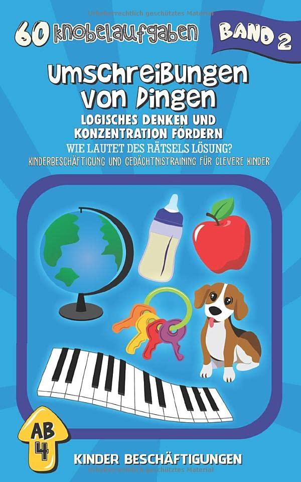 Umschreibungen von Dingen - Logisches Denken und Konzentration fördern: Wie lautet des Rätsels Lösung? Kinderbeschäftigung und Gedächtnistraining für clevere Kinder (60 Knobelaufgaben, Band 2)