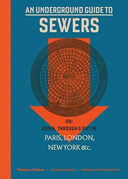 An Underground Guide to Sewers or Down, Through and Out in Paris, London, New York, &c.