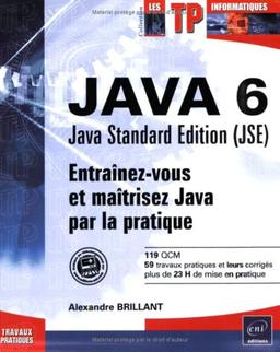 Java 6, Java Standard Edition (JSE) : entraînez-vous et maîtrisez Java par la pratique