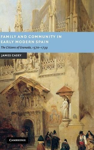 Family and Community in Early Modern Spain: The Citizens of Granada, 1570–1739 (New Studies in European History)