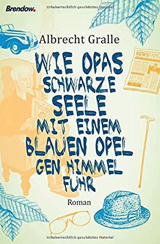 Wie Opas schwarze Seele mit einem blauen Opel gen Himmel fuhr: Roman