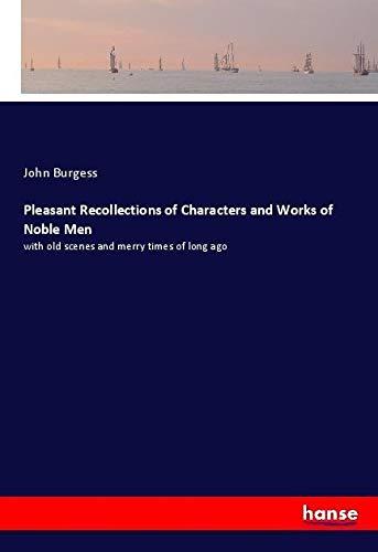 Pleasant Recollections of Characters and Works of Noble Men: with old scenes and merry times of long ago