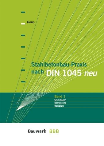 Stahlbetonbau-Praxis nach DIN 1045 neu, Bd.1, Grundlagen, Bemessung, Beispiele