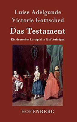 Das Testament: Ein deutsches Lustspiel in fünf Aufzügen