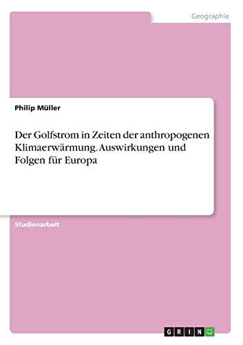 Der Golfstrom in Zeiten der anthropogenen Klimaerwärmung. Auswirkungen und Folgen für Europa