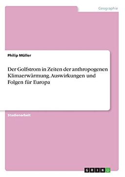 Der Golfstrom in Zeiten der anthropogenen Klimaerwärmung. Auswirkungen und Folgen für Europa