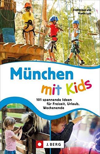 Familien-Ausflugsführer: München mit Kids. 101 spannende Ideen für Freizeit, Urlaub, Wochenende.