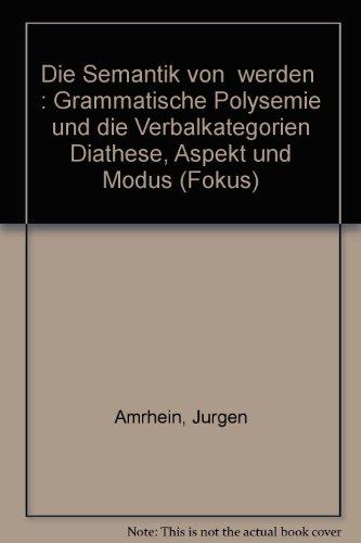 Die Semantik von werden: Grammatische Polysemie und die Verbalkategorien Diathese, Aspekt und Modus