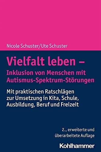 Vielfalt leben - Inklusion von Menschen mit Autismus-Spektrum-Störungen: Mit praktischen Ratschlägen zur Umsetzung in Kita, Schule, Ausbildung, Beruf und Freizeit