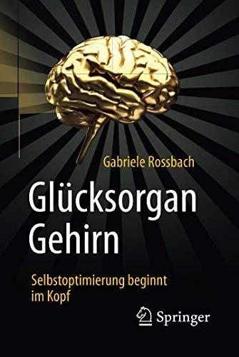 Glücksorgan Gehirn: Selbstoptimierung beginnt im Kopf