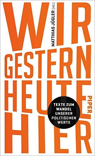 WIR. GESTERN. HEUTE. HIER.: Texte zum Wandel unserer politischen Werte