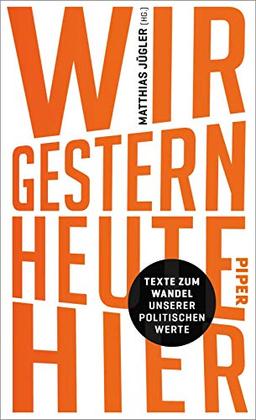 WIR. GESTERN. HEUTE. HIER.: Texte zum Wandel unserer politischen Werte