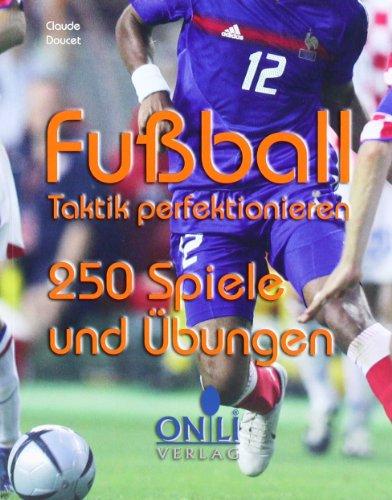 Fussball - Taktik perfektionieren: 250 Spiele und Übungen