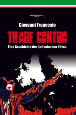 Giovanni Francesio - TIFARE CONTRO: Eine Geschichte der italienischen Ultras