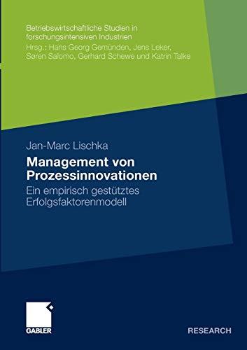 Management von Prozessinnovationen: Ein empirisch gestütztes Erfolgsfaktorenmodell (Betriebswirtschaftliche Studien in forschungsintensiven Industrien) (German Edition)