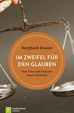 Im Zweifel für den Glauben: Vom Trost und Trotz der Guten Nachricht