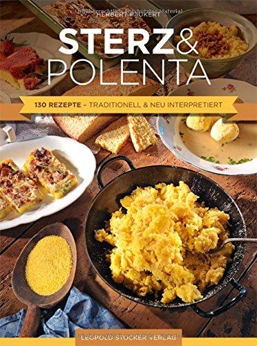 Sterz & Polenta: 130 Rezepte - traditionell & neu interpretiert