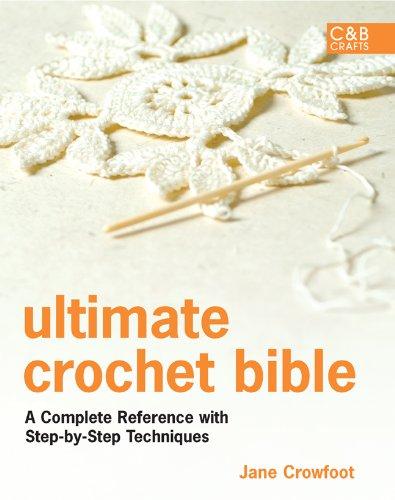 Ultimate Crochet Bible: A Complete Reference with Step-By-Step Techniques (C&B Crafts)