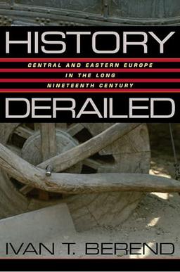 HISTORY DERAILED: Central and Eastern Europe in the Long Nineteenth Century